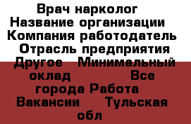 Врач-нарколог › Название организации ­ Компания-работодатель › Отрасль предприятия ­ Другое › Минимальный оклад ­ 13 300 - Все города Работа » Вакансии   . Тульская обл.